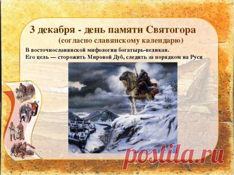 Святого́р — в древнерусской мифологии богатырь-великан. Относится к наиболее древним героям русского былинного эпоса, находящегося вне киевского и новгородского циклов и лишь отчасти соприкасающегося с первым в былинах о встрече Святогора с Ильёй Муромцем. День памяти богатыря Святогора отмечается в России 3 декабря. Открытки на День памяти богатыря Святогора.