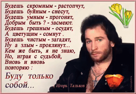 Золотые слова! 
БУДУ ТОЛЬКО СОБОЙ...