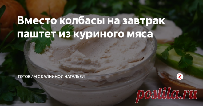 Вместо колбасы на завтрак паштет из куриного мяса | Готовим с Калниной Натальей | Яндекс Дзен