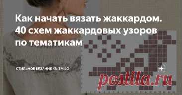 Как начать вязать жаккардом. 40 схем жаккардовых узоров по тематикам Статья автора «Стильное вязание KNITMILO» в Дзене ✍: В мире вязания существует множество техник и жаккард — одна из самых увлекательных.