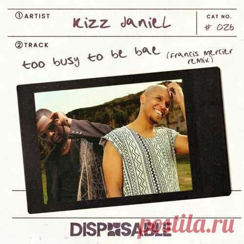 Francis Mercier & Kizz Daniel - Too Busy To Be Bae (Francis Mercier Remix) [Disposable]