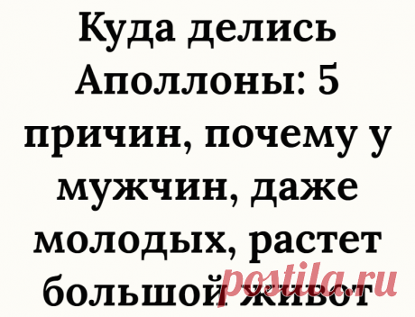 Куда делись Аполлоны: 5 причин, почему у мужчин, даже молодых, растет большой живот
Удивительное дело, к полноте склонны женщины, а толстых мужчин с огромными животами вокруг становится все больше . За две недели, проведенных на море, в голове все время всплывал вопрос: куда делись Аполлоны? Подтянутые животы стали большой редкостью даже у 30-летних. Да простит меня, сильная половина...
Читай дальше на сайте. Жми подробнее ➡