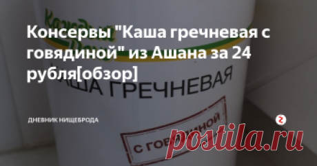 Консервы "Каша гречневая с говядиной" из Ашана за 24 рубля[обзор] Недавно я уже делал обзор на такую же кашу только из Фикс Прайс. Было не фонтан, но вполне себе съедобно. Сегодня попробуем такой же продукт только от моего любимого КД.
Для чистоты эксперимента я специально ничего не ел, пошел утром в зал, позанимался и пришел домой голодный, и уставший. На столе меня ждала только вот эта вкусняха.
Для начала почитаем состав:
Состав нормальный, но все же в каше и