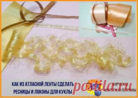 Давно известный мастер класс 
КАК ИЗ АТЛАСНЫХ ЛЕНТ СДЕЛАТЬ 
РЕСНИЦЫ И ЛОКОНЫ ДЛЯ КУКЛЫ.