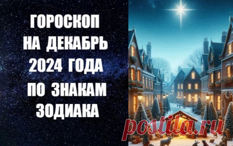 ЧИТАЙТЕ ГОРОСКОП НА ДЕКАБРЬ 2024 ПО ЗНАКАМ ЗОДИАКА -