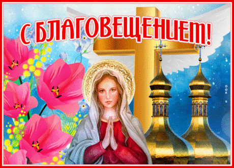 Поздравляю вас с праздником — Благовещением Пресвятой Богородицы!