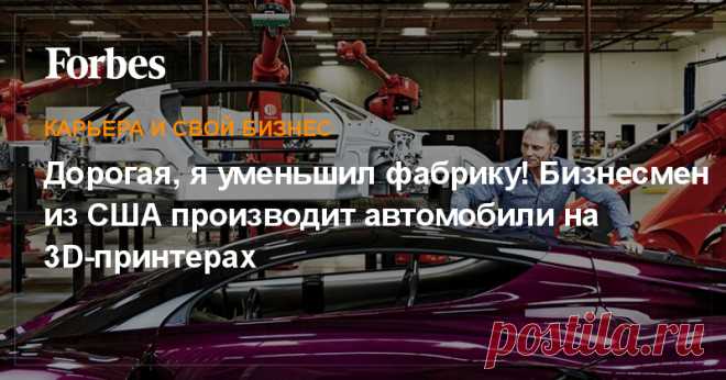 Дорогая, я уменьшил фабрику! Бизнесмен из США производит автомобили на 3D-принтерах Как будут производить автомобили в XXI веке? Предприниматель Кевин Зингер сделал ставку на 3D-печать и уже привлек более $90 млн инвестиций