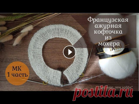 Ажурная французская кофточка из мохера. МК 1 часть. Горловина с планкой. Петля для пуговиц. Доброго времени суток, друзья! Приглашаю Вас связать со мной нежную женственную штучку - ажурную французскую кофточку из мохера регланом сверху. 1 час...