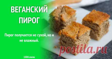 Веганский пирог рецепт с фото пошагово Пирог получается не сухой, но и не влажный.