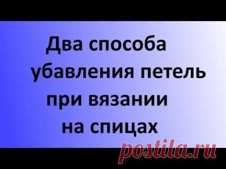 Два способа убавления петель в вязании спицами. Уроки вязания на спицах.