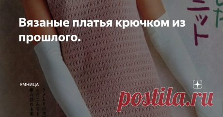 Вязаные платья крючком из прошлого. Всем хорошего настроения, сегодня будем извлекать опыт японских дизайнеров в создании сдержанности и элегантности. Кому-то это принесёт долгожданную пользу в выборе правильной модели к летнему сезону.
Материал взят из архивов моей группы вк https://vk.com/club101544727 .