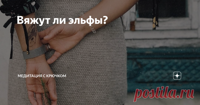 Вяжут ли эльфы? Мастер крючка и спиц, вяжущий эльф. Или простр хозяйка уютного профиля в  Instagram.