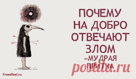 ПОЧЕМУ НА ДОБРО ОТВЕЧАЮТ ЗЛОМ? Мудрая Притча! Притча: ПОЧЕМУ НА ДОБРО ОТВЕЧАЮТ ЗЛОМ? Невероятно поучительная притча !Это случается со всеми. Ты к человеку со всей душой, а он в ответ