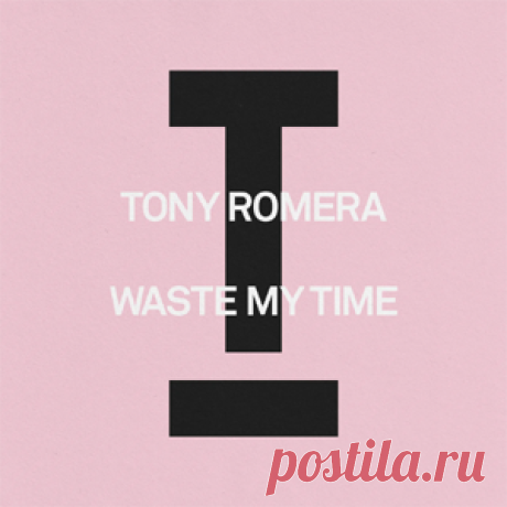 Tony Romera - Waste My Time | 4DJsonline.com