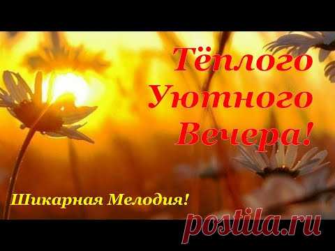 Добрый Вечер ! Тёплого Уютного Вечера ! Шикарная Мелодия ! - YouTube