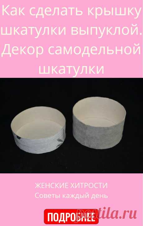 Как сделать крышку шкатулки выпуклой. Декор самодельной шкатулки