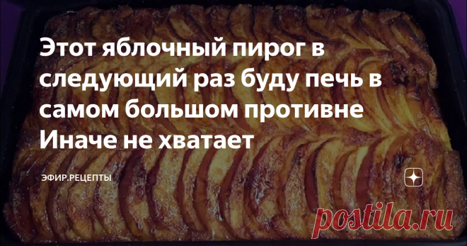 Этот яблочный пирог в следующий раз буду печь в самом большом противне Иначе не хватает