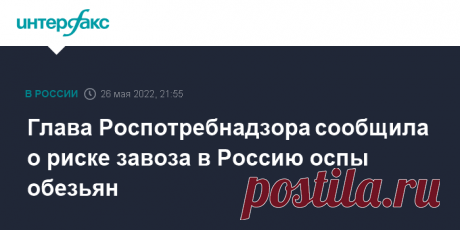 27-5-22-Глава Роспотребнадзора сообщила о риске завоза в Россию ОСПЫ ОБЕЗЬЯН. Они невелики, заявила телеканалу  "Россия 1" глава Роспотребнадзора Анна Попова.