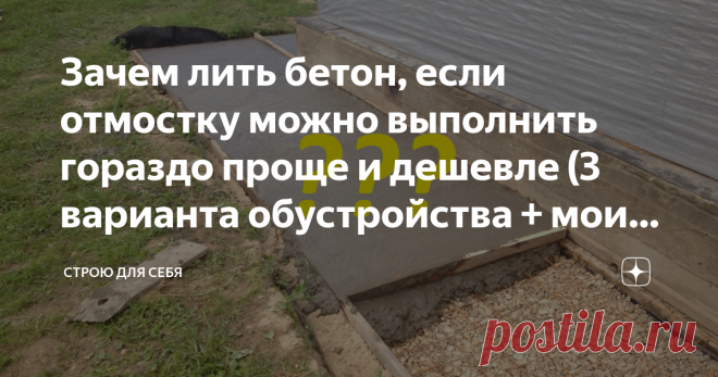 Зачем лить бетон, если отмостку можно выполнить гораздо проще и дешевле (3 варианта обустройства + мои фото) Как я быстро и дешево сделал отмостку + 3 варианта обустройства