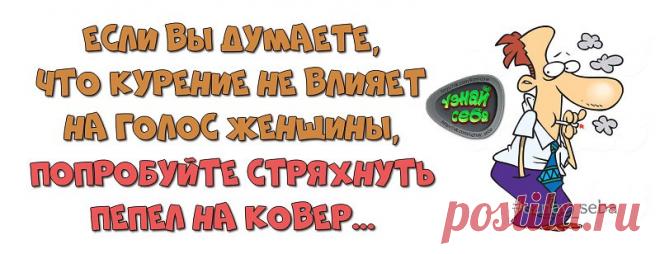Если вы думаете, что курение не влияет на голос женщины,
попробуйте стряхнуть пепел на ковер...

#uznay_seba