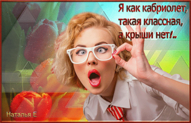 Я как кабриолет, такая классная, а крыши нет!.. | Юмор  1. Я как кабриолет, такая классная, а крыши нет!.. 2. Когда уже научатся проводить свет в женские сумки?? очень надо!!! 3. Мы бабы сильные: и мусор вынесем, и мозг, если нужно! 4. Женщина должна быть любимой, счастливой, красивой! А больше она никому ничего не должна. 5. Мне бы...