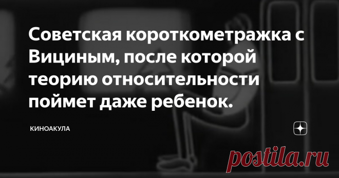 Советская короткометражка с Вициным, после которой теорию относительности поймет даже ребенок. А вы знаете, что в СССР снимали крутейшие научно-популярные фильмы?