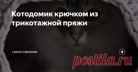 Котодомик крючком из трикотажной пряжи Перевод описания вязания домика для кошки