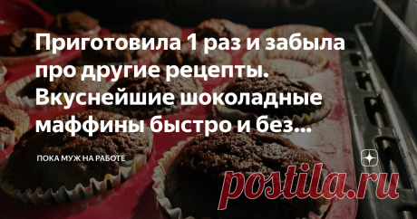 Приготовила 1 раз и забыла про другие рецепты. Вкуснейшие шоколадные маффины быстро и без заморочек