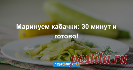 Как быстро замариновать кабачки - мастер-класс - Леди Mail.Ru