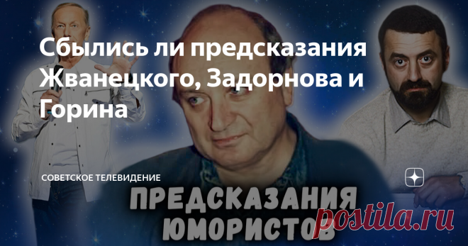 Сбылись ли предсказания Жванецкого, Задорнова и Горина Гороскопы и гадания, предсказатели всех национальностей и возрастов заполонили отечественное телевидение в начале 90-х годов. С появлением Интернета поле деятельности людей, стремящихся прозревать будущее, расширилось необозримо. Ведь каждому из нас хочется знать, что его ожидает хотя бы за поворотом.  Советские писатели-сатирики, конечно, не сравнятся с любителями изотерики и магии ни в терминологии, ни уж тем более в...