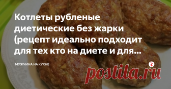 Котлеты рубленые диетические без жарки (рецепт идеально подходит для тех кто на диете и для больных сахарным диабетом) Многие люди не любят  супы и не наедаются ими. Этот рецепт идеально подходит тем, кто предпочитает вторые блюда и тем, кто болеет сахарным диабетом и вынужден следить за своим питанием.
