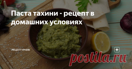 Паста тахини - рецепт в домашних условиях Восточный соус. Попробуйте и не пожалеете.