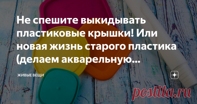 Не спешите выкидывать пластиковые крышки! Или новая жизнь старого пластика (делаем акварельную разделочную доску на кухню) Вторая жизнь пластика
