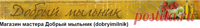 Магазин мастера Добрый мыльник (dobryimilnik): материалы для косметики, другие виды рукоделия, упаковка, штампы для мыла, бальзам для волос