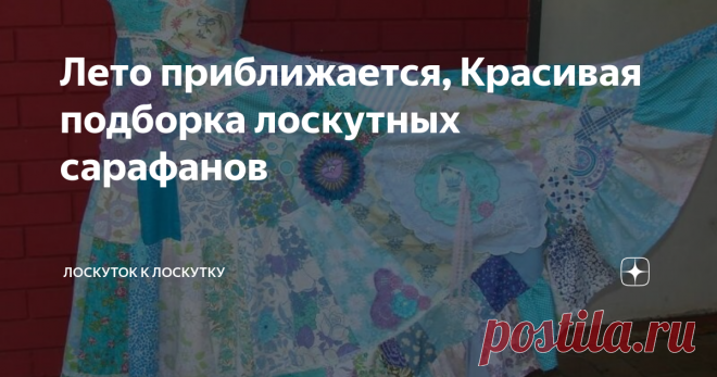 Лето приближается, Красивая подборка лоскутных сарафанов
