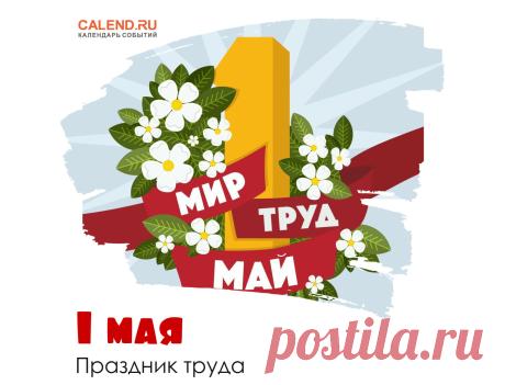 1 мая — День весны и труда / ОТКРЫТКА ДНЯ / Журнал Calend.ru первоначально носил политический характер и назывался Днём международной солидарности трудящихся. В этот день рабочие выходили на демонстрации с требованиями об улучшении условий труда…