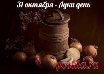 31 окт- отмечается ЛУКОВ ДЕНЬ, также известный как «ЛУКА ГОЛОДНЫЙ». В этот день крестьяне старались съесть хотя бы немного лука, считая, что это обеспечит здоровье на весь следующий год -День памяти Луки!