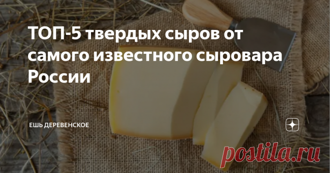 ТОП-5 твердых сыров от самого известного сыровара России Скидка 500 руб на первый заказ по промокоду DZEN