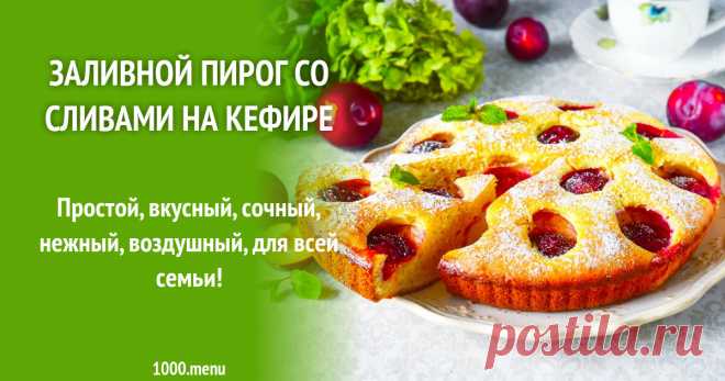 Заливной пирог со сливами на кефире рецепт с фото и видео Как приготовить заливной пирог со сливами на кефире: поиск по ингредиентам, советы, отзывы, пошаговые фото, видео, подсчет калорий, изменение порций, похожие рецепты