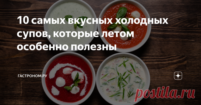 10 самых вкусных холодных супов, которые летом особенно полезны Статья автора «ГАСТРОНОМ.
