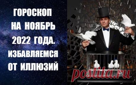 ЧИТАЙТЕ ГОРОСКОП НА НОЯБРЬ 2022 ГОДА. ИЗБАВЛЯЕМСЯ ОТ ИЛЛЮЗИЙ -