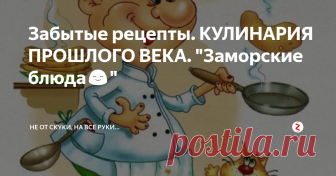 Забытые рецепты. КУЛИНАРИЯ ПРОШЛОГО ВЕКА. 