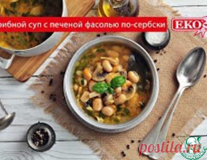 Грибной суп с фасолью по-сербски – кулинарный рецепт