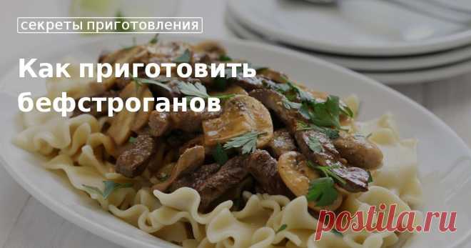 Как приготовить вкусный бефстроганов Секреты приготовления вкусного и правильного бефстроганова