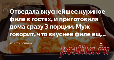 Отведала вкуснейшее куриное филе в гостях, и приготовила дома сразу 3 порции. Муж говорит, что вкуснее филе еще не пробовал