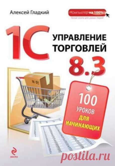 1С. Управление торговлей 8.3. 100 уроков для начинающих. Алексей Гладкий - скачать или читать книгу. Жанр Бухгалтерия