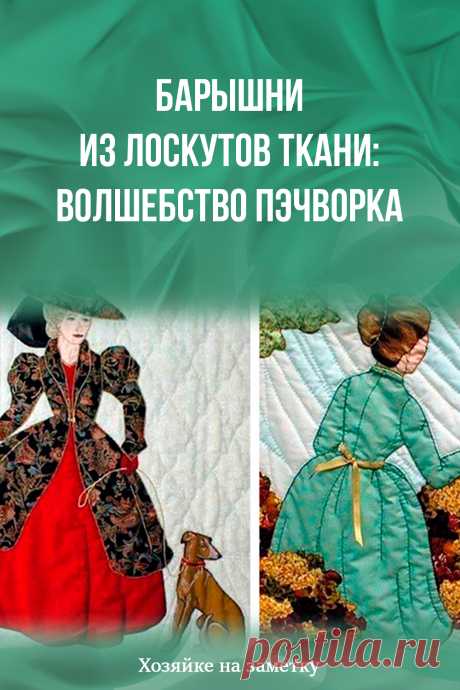 ​Барышни из лоскутов ткани: волшебство пэчворка