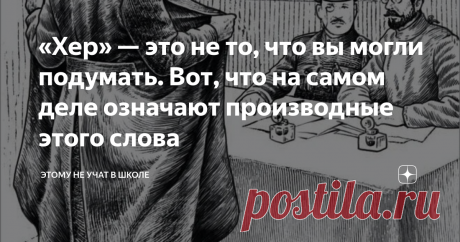 «Хер» — это не то, что вы могли подумать. Вот, что на самом деле означают производные этого слова Статья автора «Этому не учат в школе» в Дзене ✍: Раньше была такая игра "херики и оники". А ещё без стыда говорили слово "похерить", "выхерить", "захерить" и так далее.