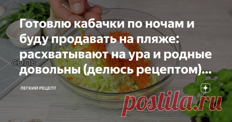 Готовлю кабачки по ночам и буду продавать на пляже: расхватывают на ура и родные довольны (делюсь рецептом)# 224