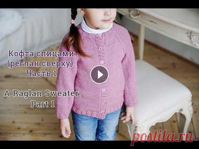 Кофта спицами реглан сверху . Часть 1/How to knit a raglan sweater.P Детская кофта спицами. Реглан сверху. Кофта на возраст 4 года, размер 110 см. Кофта связана из Итальянской пряжи фирмы "BBB Zarra" - 6 мотко...